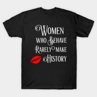 Women Who Behave Rarely Make History T-Shirt
